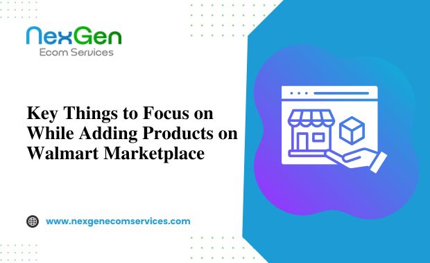 Key Things to Focus on While Adding Products on Walmart Marketplace